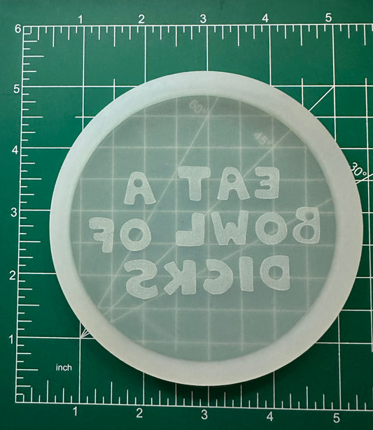 ‘Eat a bowl of dicks’ Coaster/Decor Mold