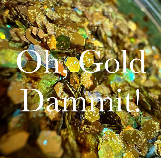 Oh Gold Dammit - DezzzyArtz Glitter